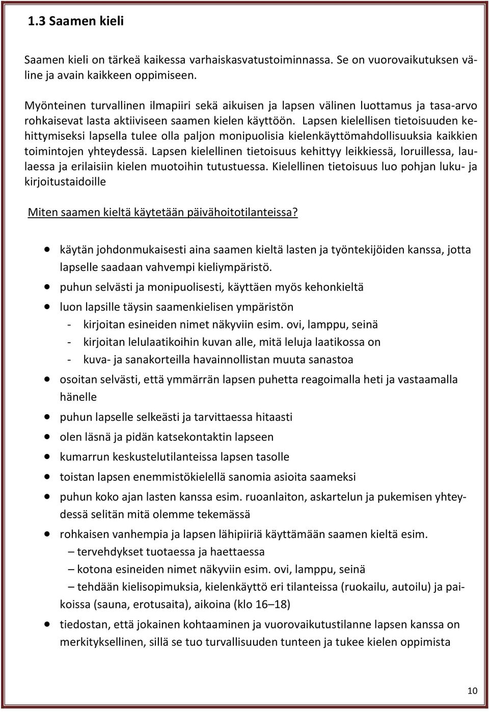 Lapsen kielellisen tietoisuuden kehittymiseksi lapsella tulee olla paljon monipuolisia kielenkäyttömahdollisuuksia kaikkien toimintojen yhteydessä.