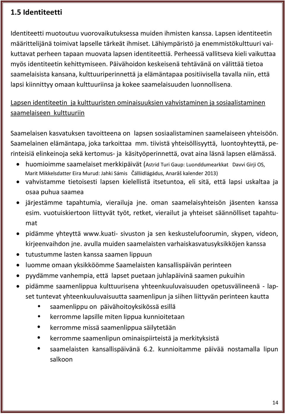 Päivähoidon keskeisenä tehtävänä on välittää tietoa saamelaisista kansana, kulttuuriperinnettä ja elämäntapaa positiivisella tavalla niin, että lapsi kiinnittyy omaan kulttuuriinsa ja kokee