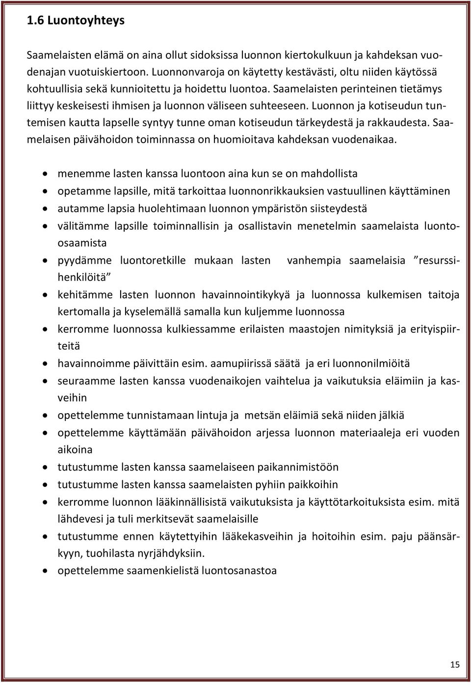 Saamelaisten perinteinen tietämys liittyy keskeisesti ihmisen ja luonnon väliseen suhteeseen. Luonnon ja kotiseudun tuntemisen kautta lapselle syntyy tunne oman kotiseudun tärkeydestä ja rakkaudesta.