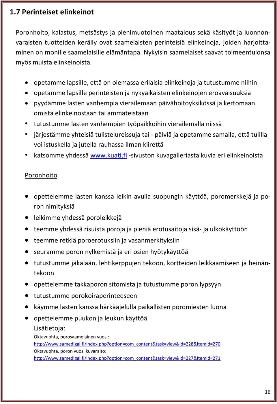 opetamme lapsille, että on olemassa erilaisia elinkeinoja ja tutustumme niihin opetamme lapsille perinteisten ja nykyaikaisten elinkeinojen eroavaisuuksia pyydämme lasten vanhempia vierailemaan