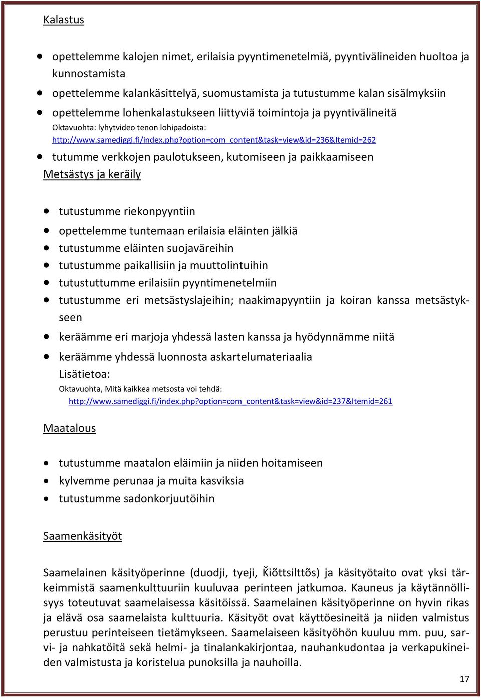 option=com_content&task=view&id=236&itemid=262 tutumme verkkojen paulotukseen, kutomiseen ja paikkaamiseen Metsästys ja keräily tutustumme riekonpyyntiin opettelemme tuntemaan erilaisia eläinten