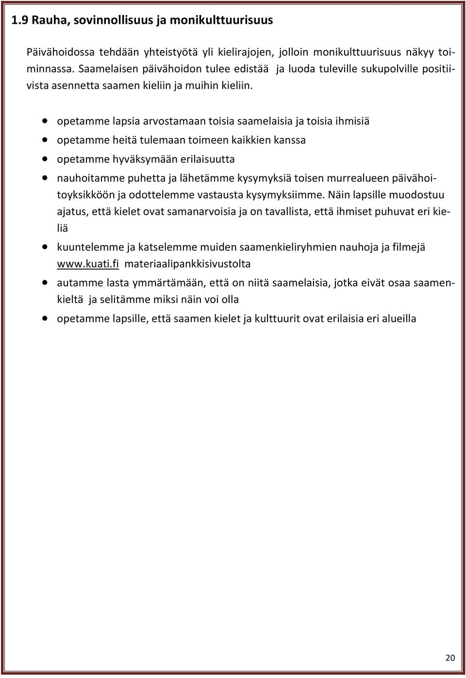 opetamme lapsia arvostamaan toisia saamelaisia ja toisia ihmisiä opetamme heitä tulemaan toimeen kaikkien kanssa opetamme hyväksymään erilaisuutta nauhoitamme puhetta ja lähetämme kysymyksiä toisen