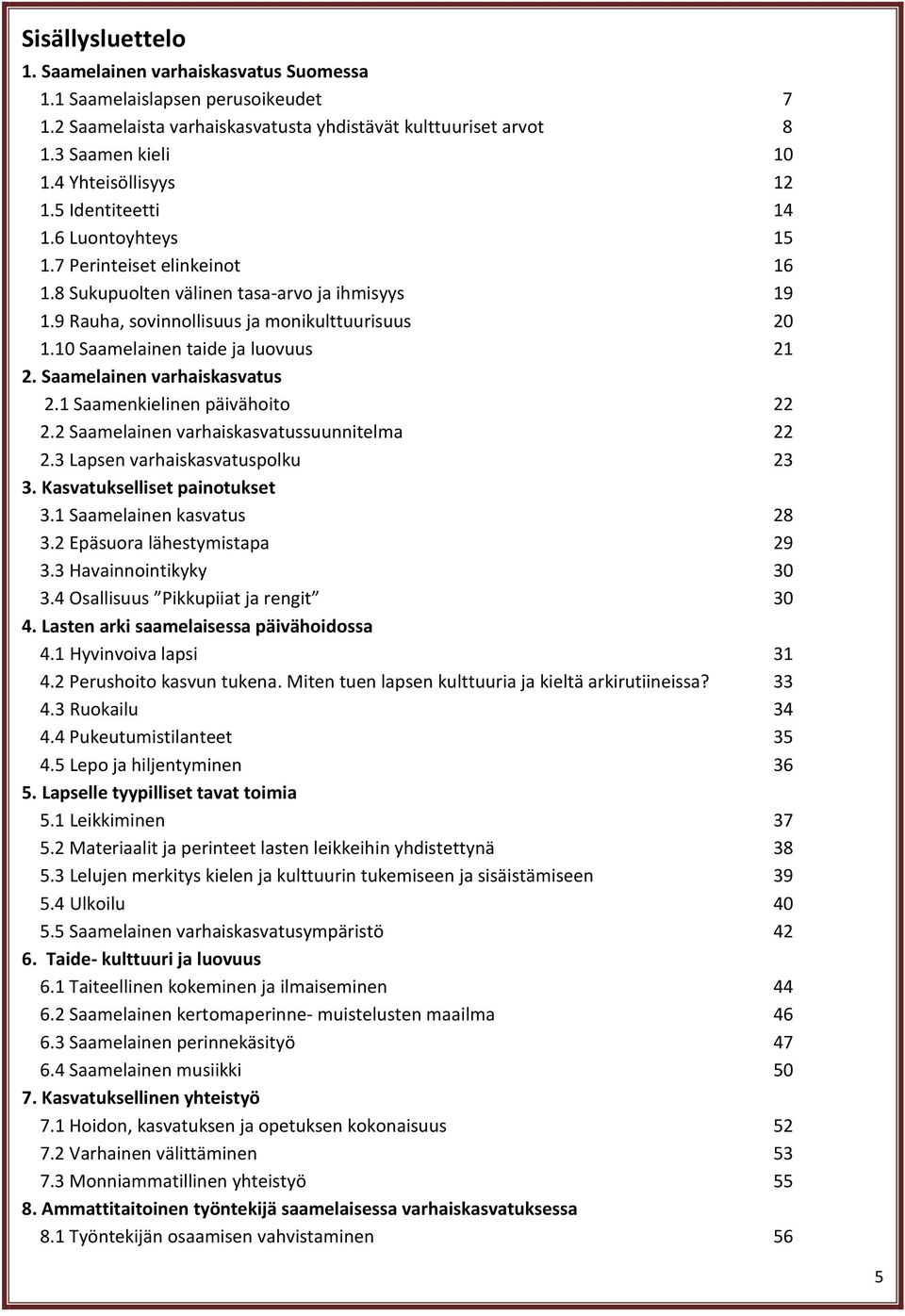 10 Saamelainen taide ja luovuus 21 2. Saamelainen varhaiskasvatus 2.1 Saamenkielinen päivähoito 22 2.2 Saamelainen varhaiskasvatussuunnitelma 22 2.3 Lapsen varhaiskasvatuspolku 23 3.