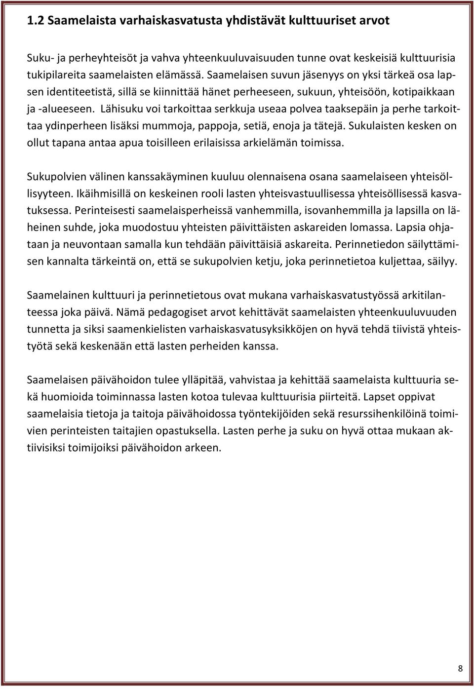 Lähisuku voi tarkoittaa serkkuja useaa polvea taaksepäin ja perhe tarkoittaa ydinperheen lisäksi mummoja, pappoja, setiä, enoja ja tätejä.