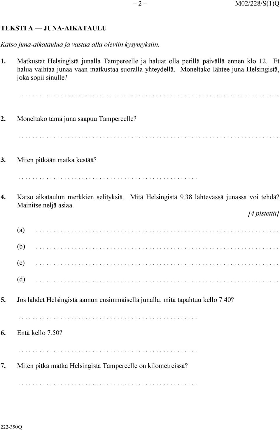 Moneltako lähtee juna Helsingistä, joka sopii sinulle? 2. Moneltako tämä juna saapuu Tampereelle? 3. Miten pitkään matka kestää? 4. Katso aikataulun merkkien selityksiä.