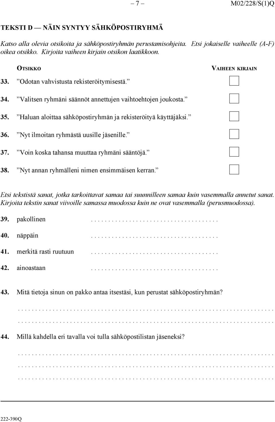 Haluan aloittaa sähköpostiryhmän ja rekisteröityä käyttäjäksi. 36. Nyt ilmoitan ryhmästä uusille jäsenille. 37. Voin koska tahansa muuttaa ryhmäni sääntöjä. 38.