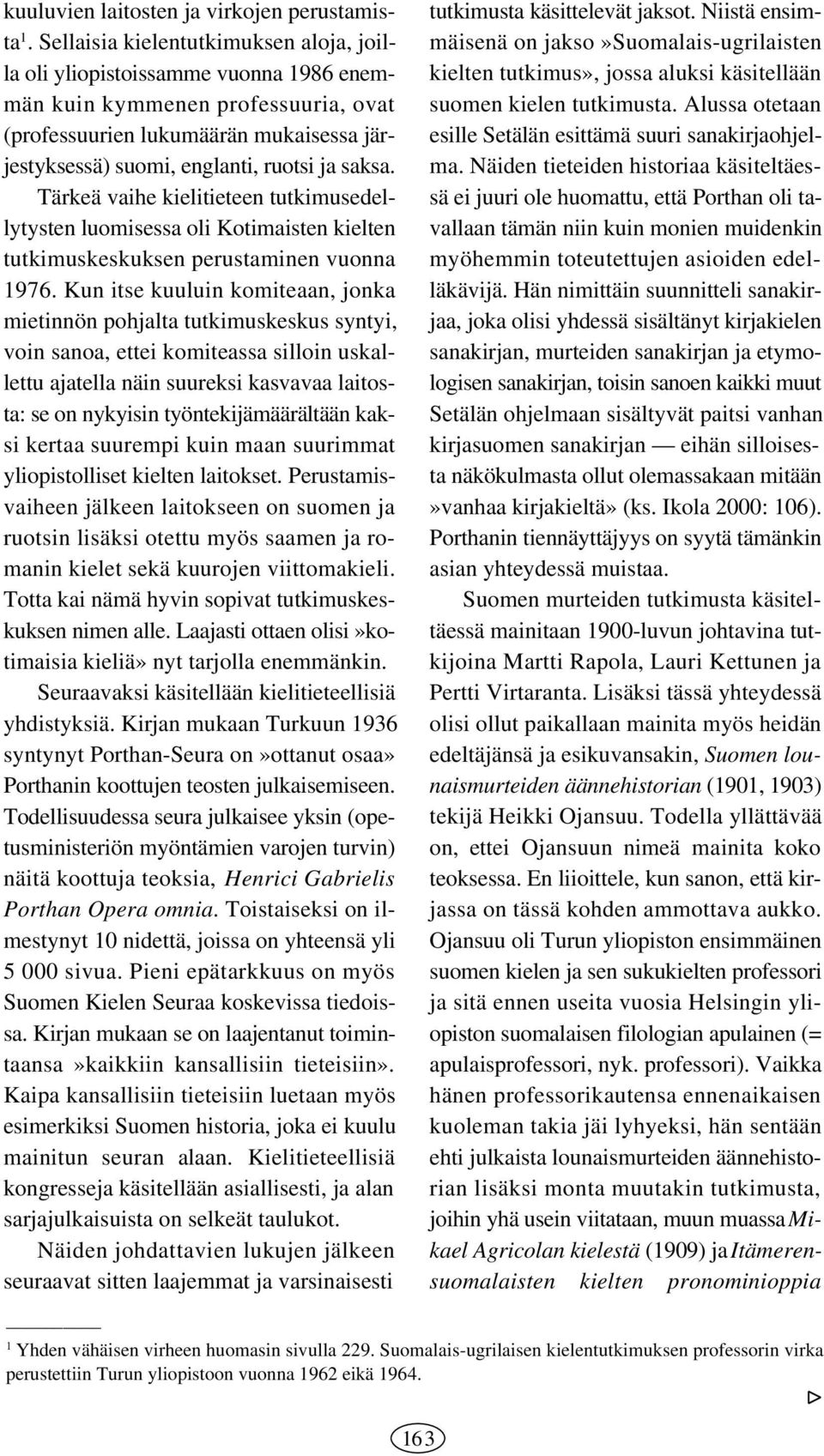 saksa. Tärkeä vaihe kielitieteen tutkimusedellytysten luomisessa oli Kotimaisten kielten tutkimuskeskuksen perustaminen vuonna 1976.