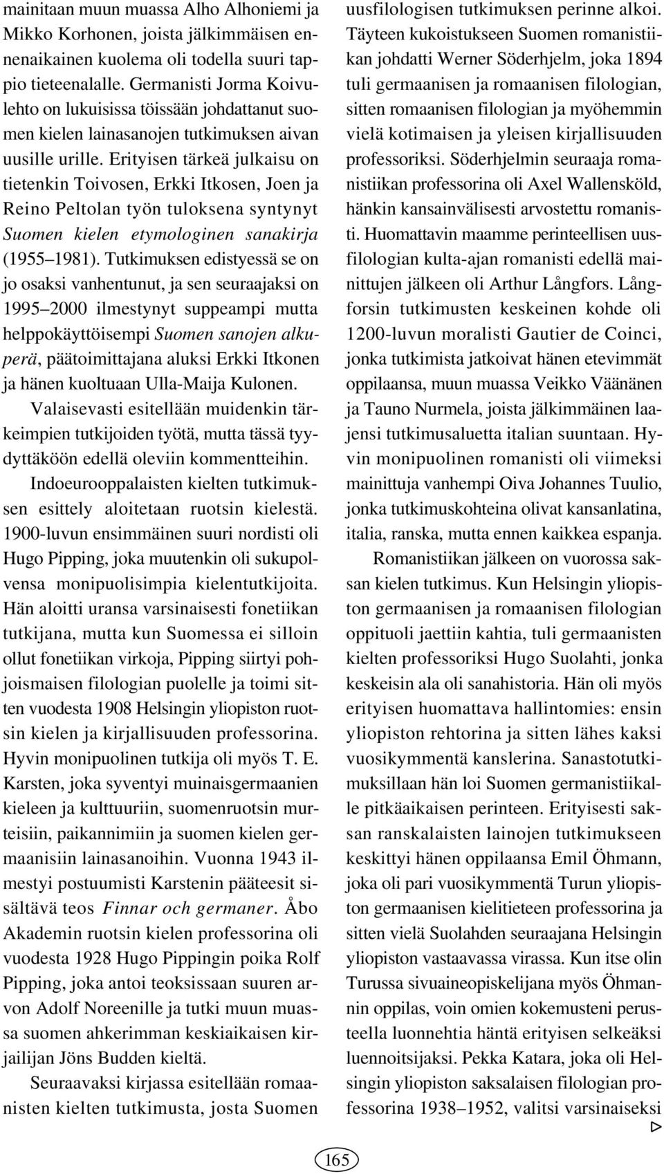 Erityisen tärkeä julkaisu on tietenkin Toivosen, Erkki Itkosen, Joen ja Reino Peltolan työn tuloksena syntynyt Suomen kielen etymologinen sanakirja (1955 1981).