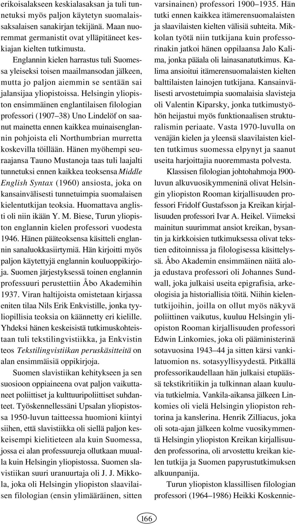 Helsingin yliopiston ensimmäinen englantilaisen filologian professori (1907 38) Uno Lindelöf on saanut mainetta ennen kaikkea muinaisenglannin pohjoista eli Northumbrian murretta koskevilla töillään.