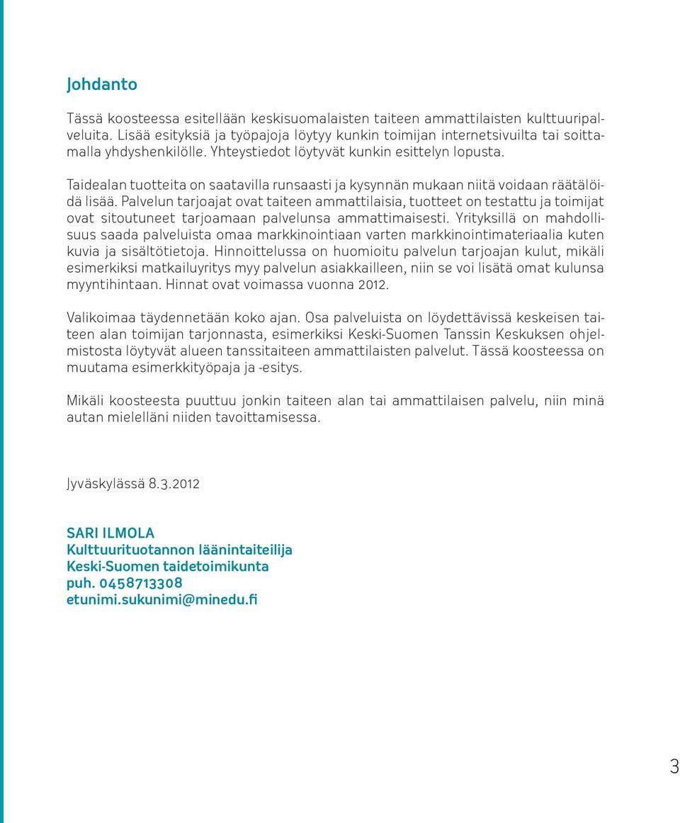 Palvelun tarjoajat ovat taiteen ammattilaisia, tuotteet on testattu ja toimijat ovat sitoutuneet tarjoamaan palvelunsa ammattimaisesti.