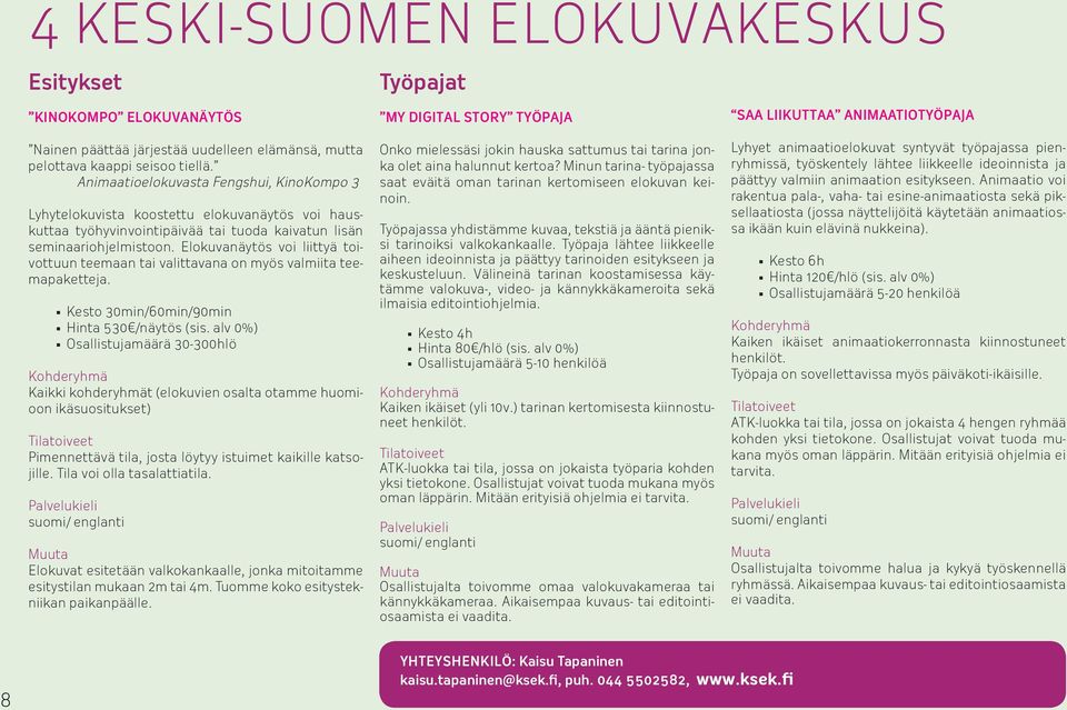Elokuvanäytös voi liittyä toivottuun teemaan tai valittavana on myös valmiita teemapaketteja. Kesto 30min/60min/90min Hinta 530 /näytös (sis.