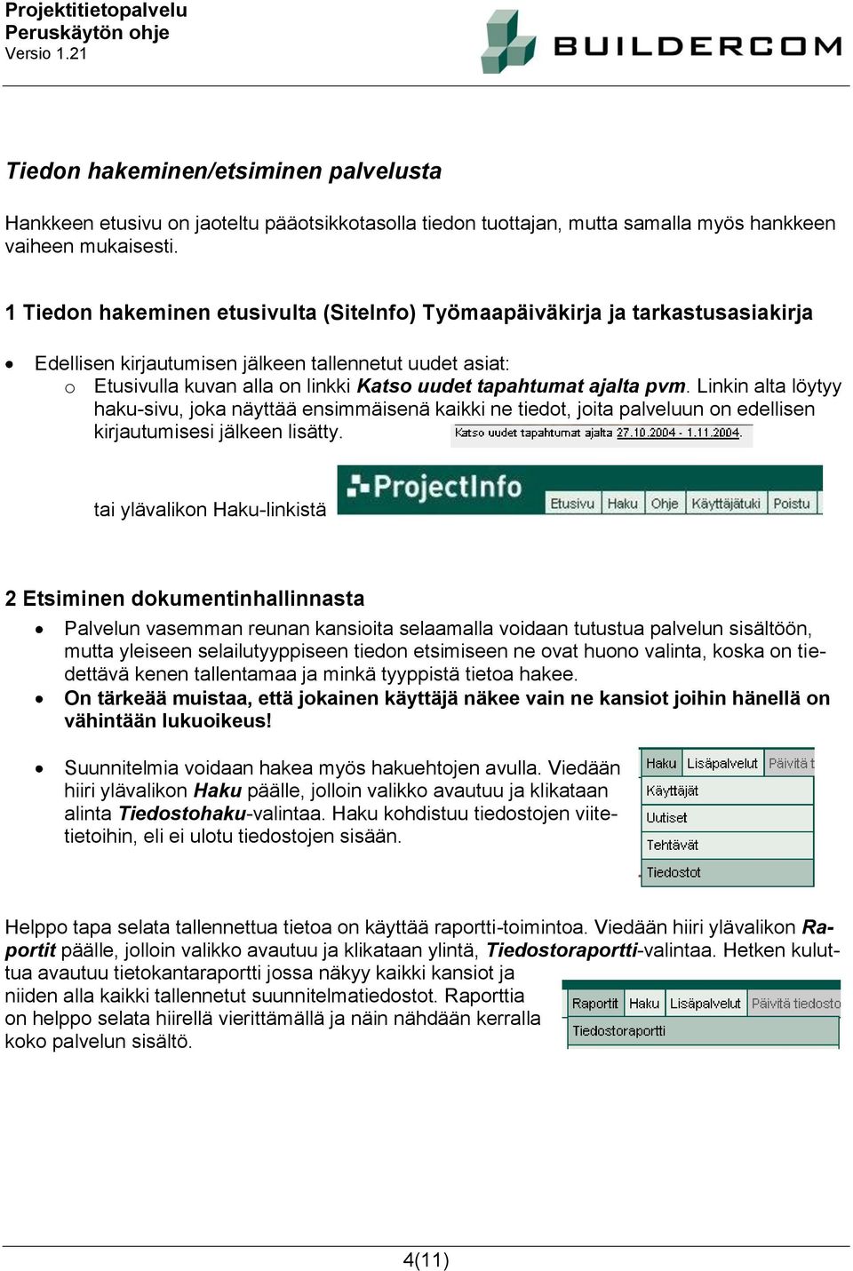 ajalta pvm. Linkin alta löytyy haku-sivu, joka näyttää ensimmäisenä kaikki ne tiedot, joita palveluun on edellisen kirjautumisesi jälkeen lisätty.