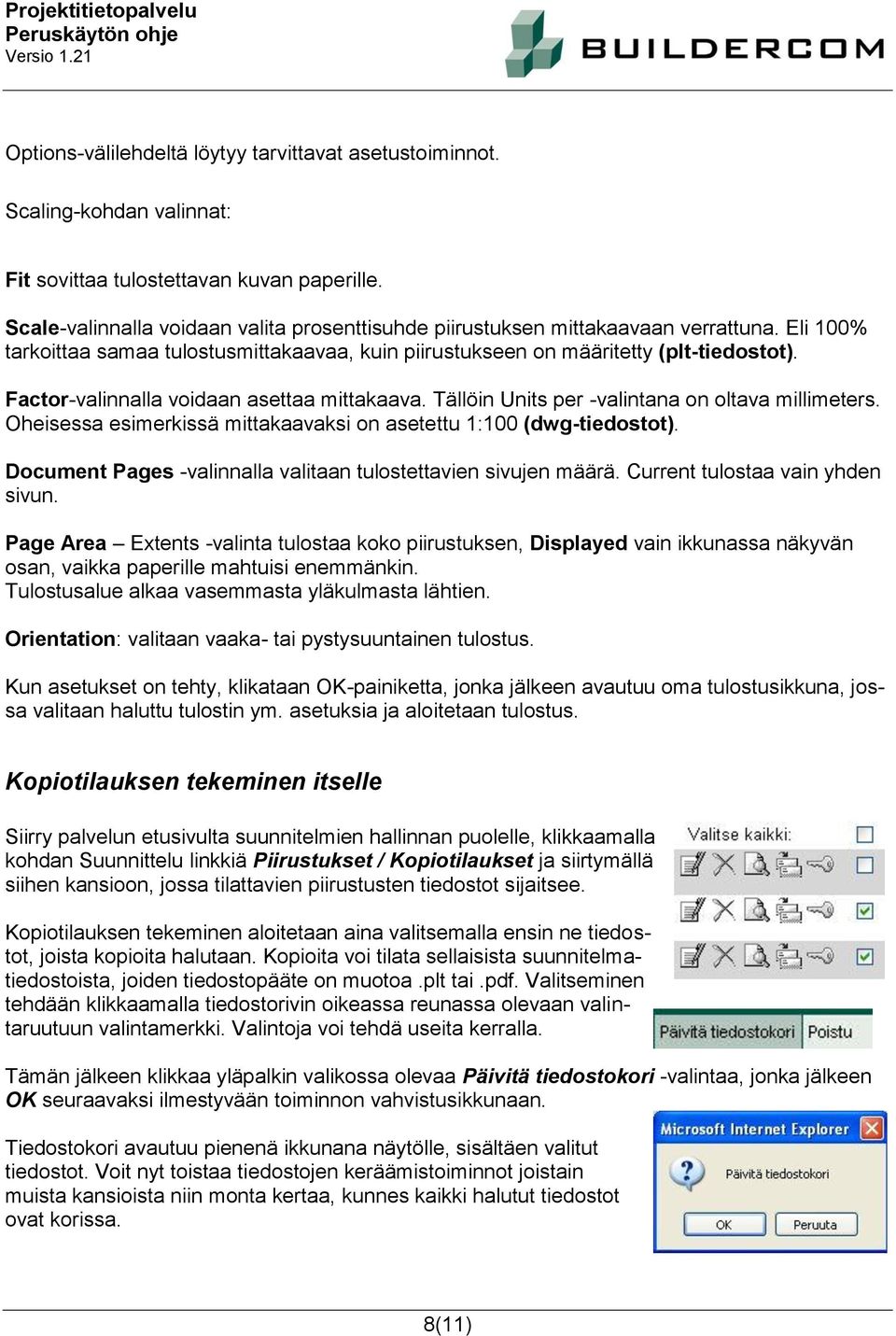 Factor-valinnalla voidaan asettaa mittakaava. Tällöin Units per -valintana on oltava millimeters. Oheisessa esimerkissä mittakaavaksi on asetettu 1:100 (dwg-tiedostot).