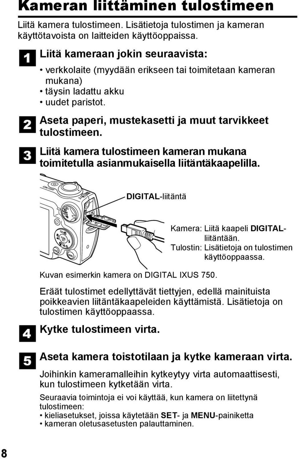 Liitä kamera tulostimeen kameran mukana toimitetulla asianmukaisella liitäntäkaapelilla. DIGITAL-liitäntä Kuvan esimerkin kamera on DIGITAL IXUS 750.