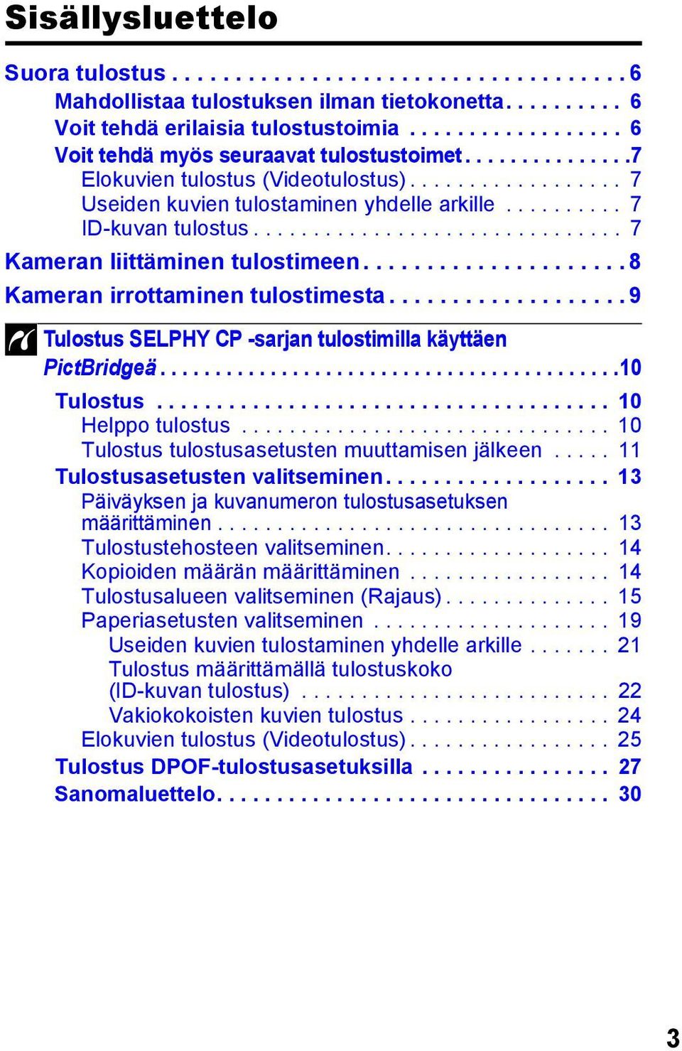 .............................. 7 Kameran liittäminen tulostimeen..................... 8 Kameran irrottaminen tulostimesta................... 9 Tulostus SELPHY CP -sarjan tulostimilla käyttäen PictBridgeä.