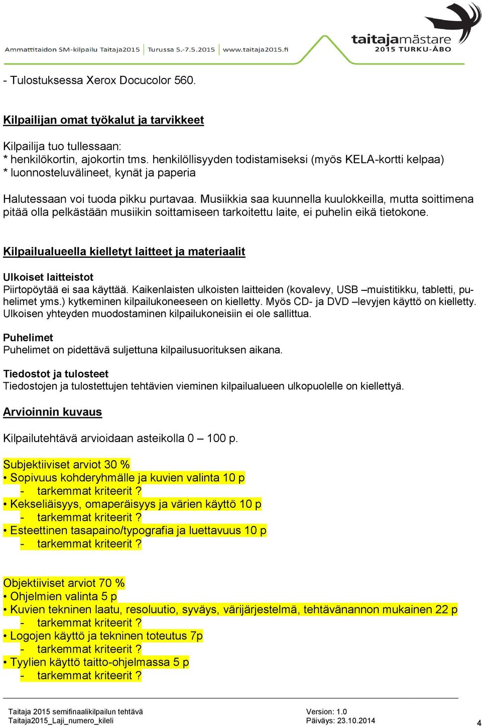 Musiikkia saa kuunnella kuulokkeilla, mutta soittimena pitää olla pelkästään musiikin soittamiseen tarkoitettu laite, ei puhelin eikä tietokone.