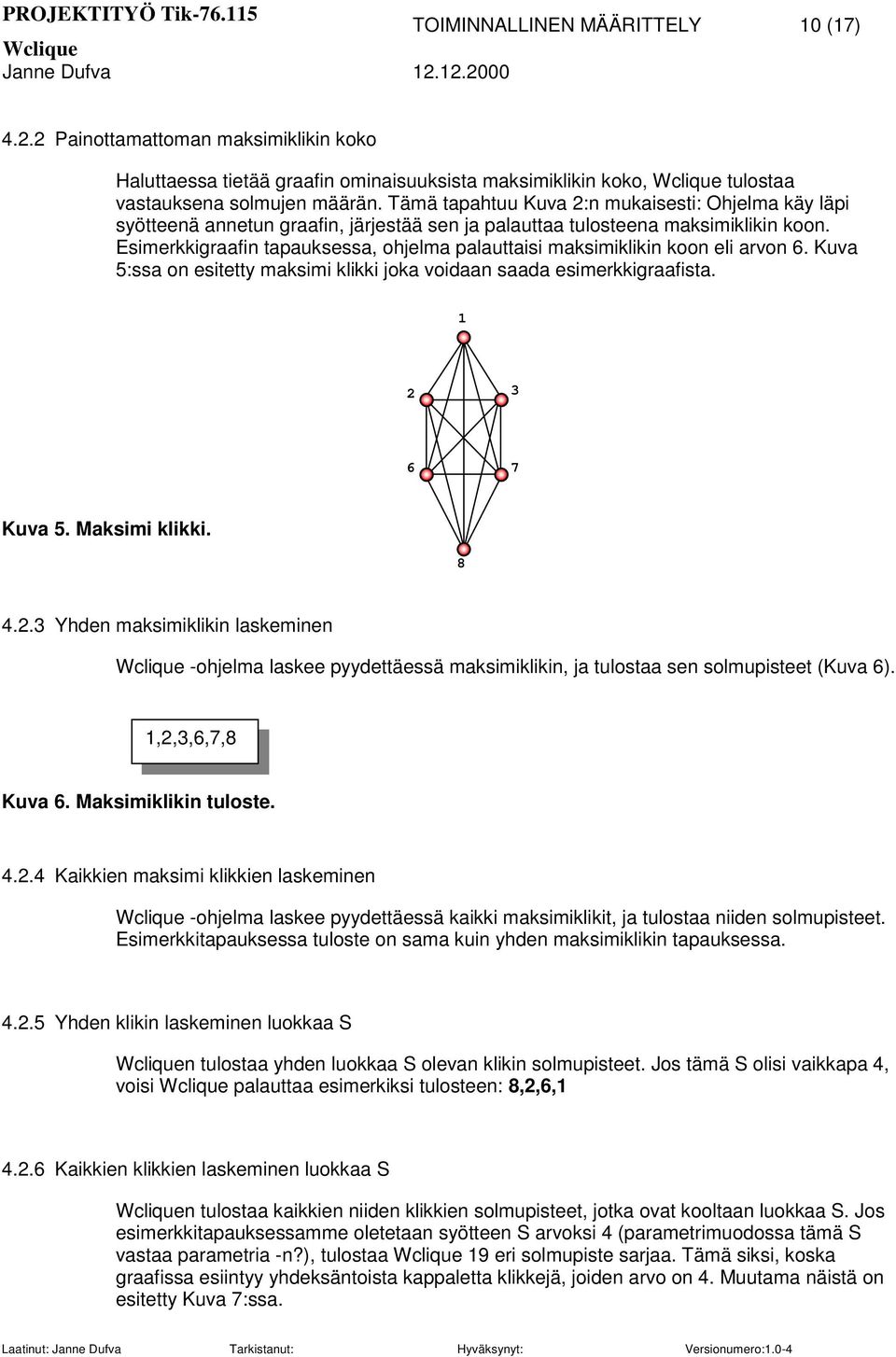 Esimerkkigraafin tapauksessa, ohjelma palauttaisi maksimiklikin koon eli arvon. Kuva 5:ssa on esitetty maksimi klikki joka voidaan saada esimerkkigraafista. 1 Kuva 5. Maksimi klikki. 8 4.