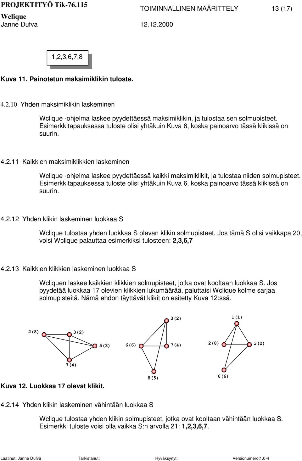 4..11 Kaikkien maksimiklikkien laskeminen -ohjelma laskee pyydettäessä kaikki maksimiklikit, ja tulostaa niiden solmupisteet.