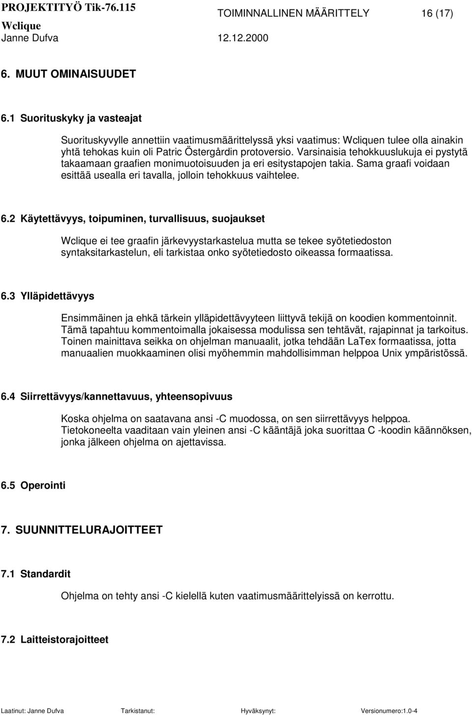 Varsinaisia tehokkuuslukuja ei pystytä takaamaan graafien monimuotoisuuden ja eri esitystapojen takia. Sama graafi voidaan esittää usealla eri tavalla, jolloin tehokkuus vaihtelee.