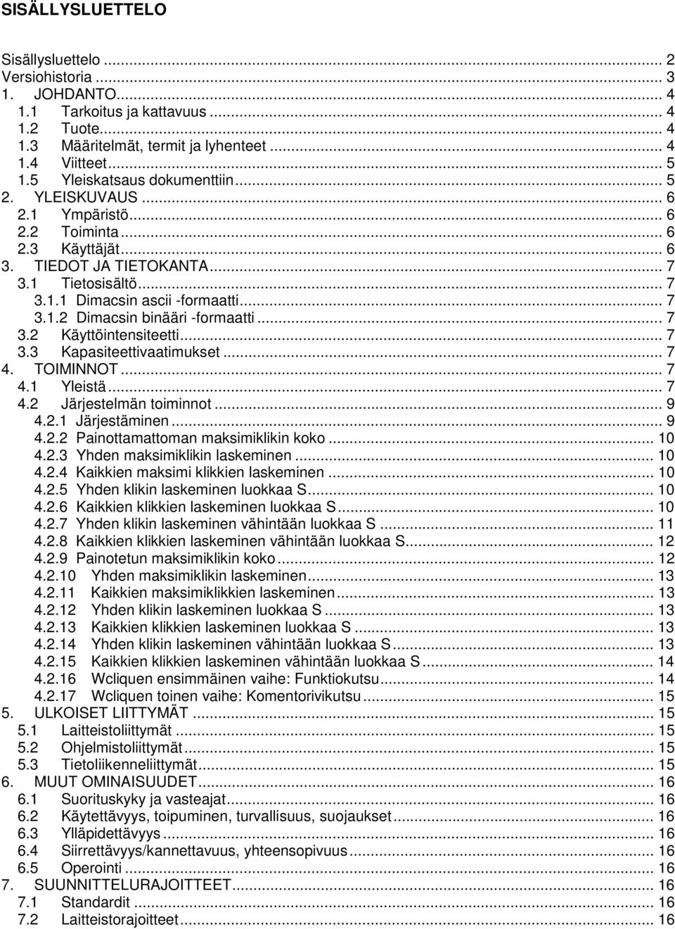 ... Käyttöintensiteetti.... Kapasiteettivaatimukset... 4. TOIMINNOT... 4.1 Yleistä... 4. Järjestelmän toiminnot... 9 4..1 Järjestäminen... 9 4.. Painottamattoman maksimiklikin koko... 10 4.