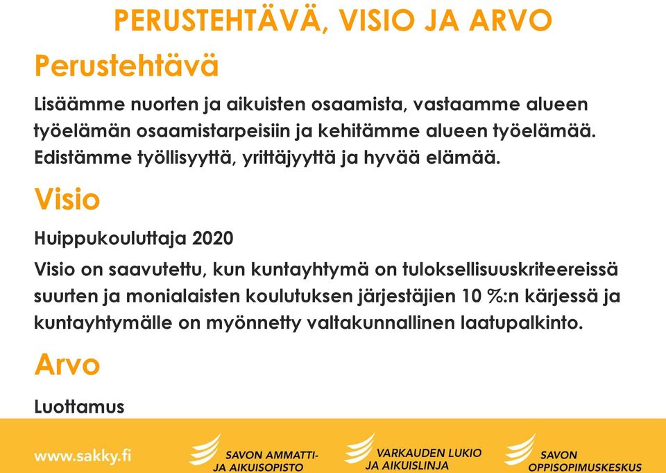 Visio Huippukouluttaja 2020 Visio on saavutettu, kun kuntayhtymä on tuloksellisuuskriteereissä suurten ja