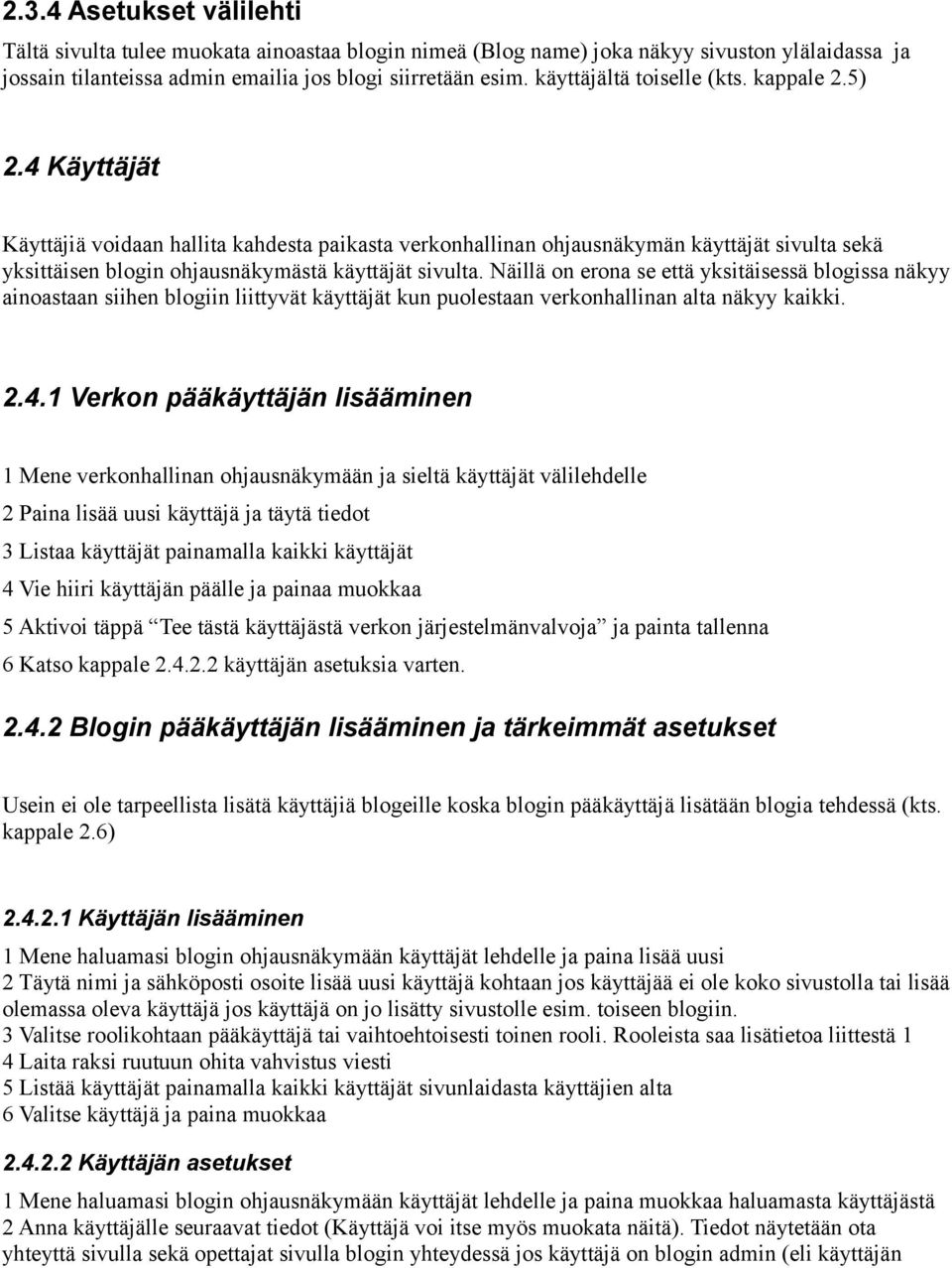 4 Käyttäjät Käyttäjiä voidaan hallita kahdesta paikasta verkonhallinan ohjausnäkymän käyttäjät sivulta sekä yksittäisen blogin ohjausnäkymästä käyttäjät sivulta.