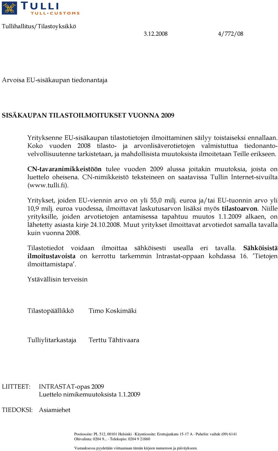 Koko vuoden 2008 tilasto- ja arvonlisäverotietojen valmistuttua tiedonantovelvollisuutenne tarkistetaan, ja mahdollisista muutoksista ilmoitetaan Teille erikseen.