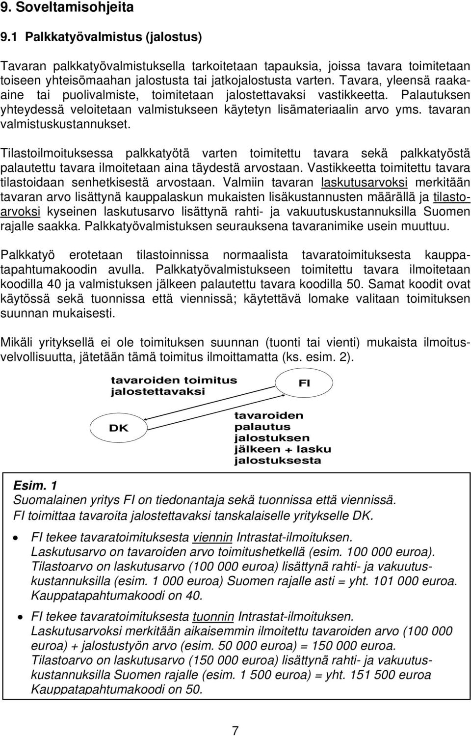 tavaran valmistuskustannukset. Tilastoilmoituksessa palkkatyötä varten toimitettu tavara sekä palkkatyöstä palautettu tavara ilmoitetaan aina täydestä arvostaan.