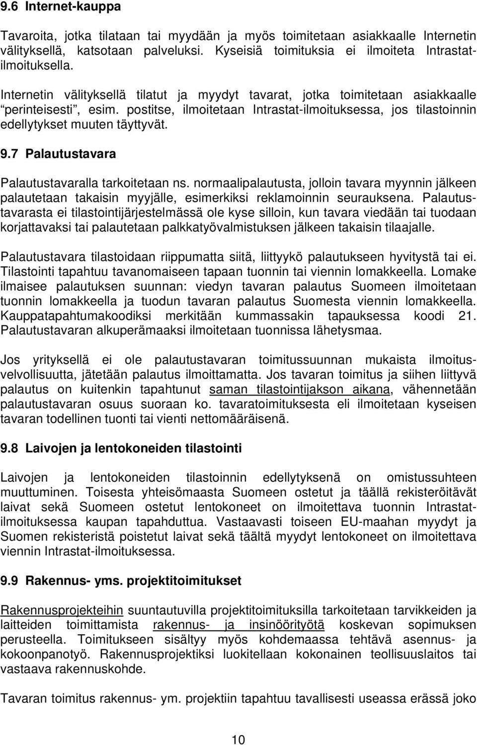 7 Palautustavara Palautustavaralla tarkoitetaan ns. normaalipalautusta, jolloin tavara myynnin jälkeen palautetaan takaisin myyjälle, esimerkiksi reklamoinnin seurauksena.