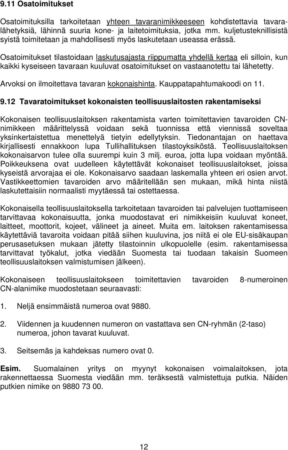 Osatoimitukset tilastoidaan laskutusajasta riippumatta yhdellä kertaa eli silloin, kun kaikki kyseiseen tavaraan kuuluvat osatoimitukset on vastaanotettu tai lähetetty.