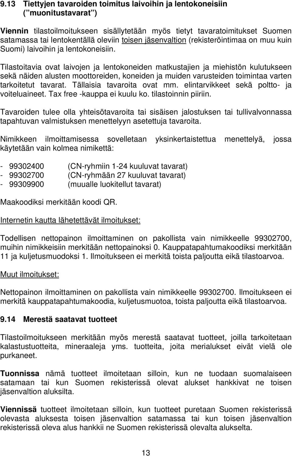 Tilastoitavia ovat laivojen ja lentokoneiden matkustajien ja miehistön kulutukseen sekä näiden alusten moottoreiden, koneiden ja muiden varusteiden toimintaa varten tarkoitetut tavarat.