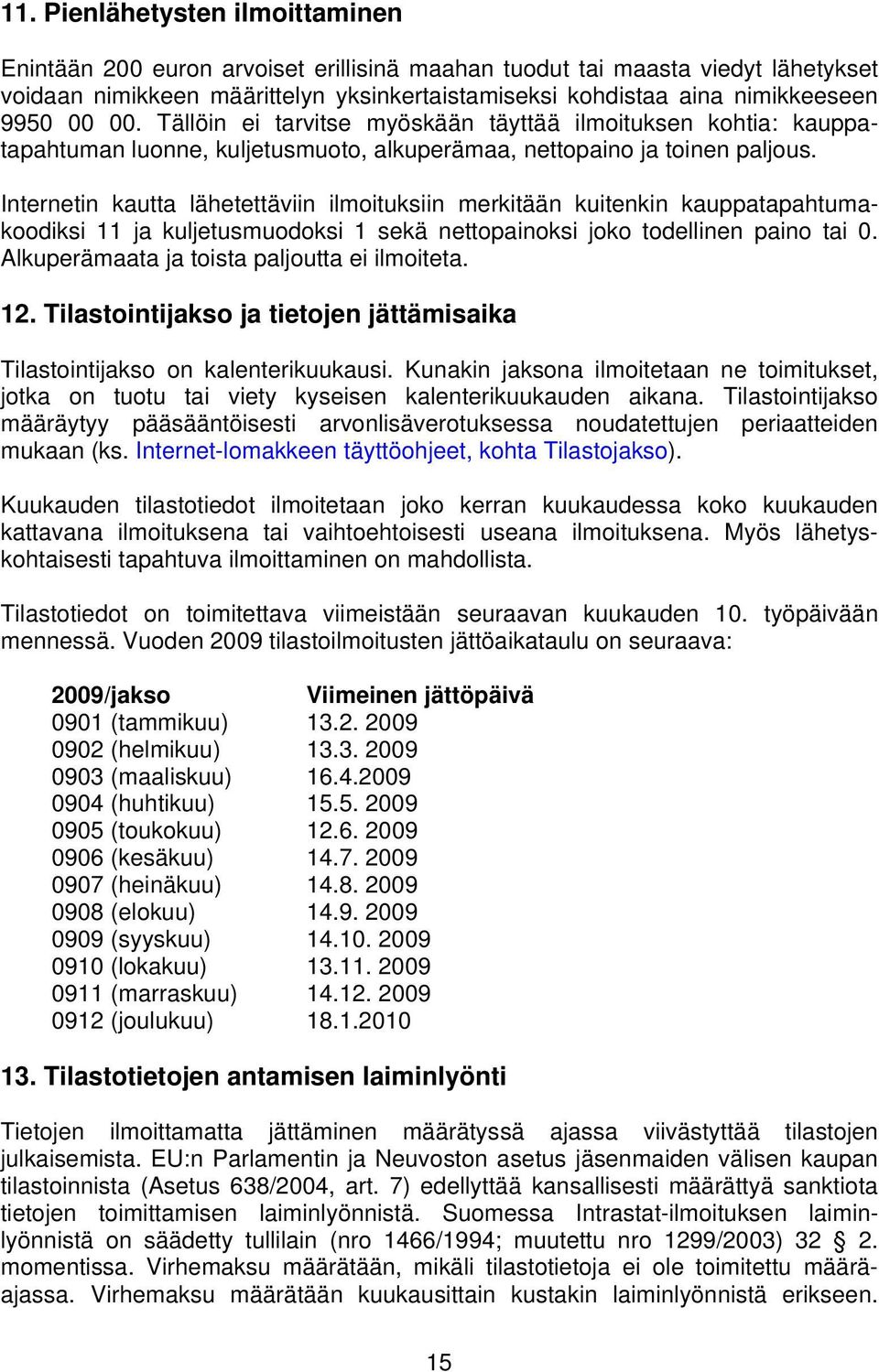 Internetin kautta lähetettäviin ilmoituksiin merkitään kuitenkin kauppatapahtumakoodiksi 11 ja kuljetusmuodoksi 1 sekä nettopainoksi joko todellinen paino tai 0.