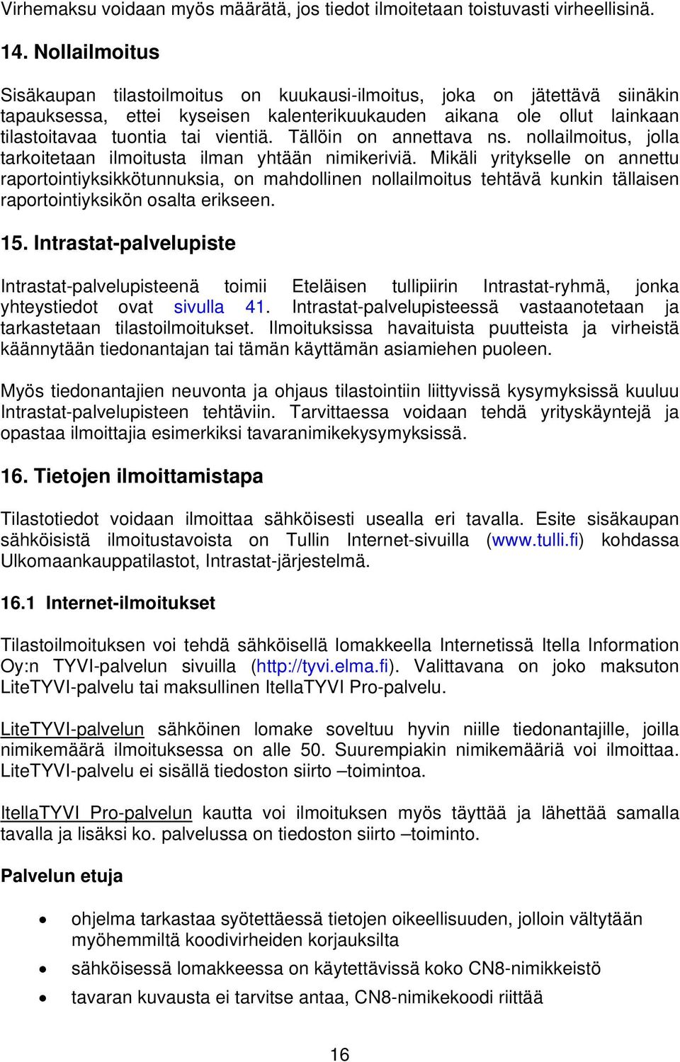 Tällöin on annettava ns. nollailmoitus, jolla tarkoitetaan ilmoitusta ilman yhtään nimikeriviä.