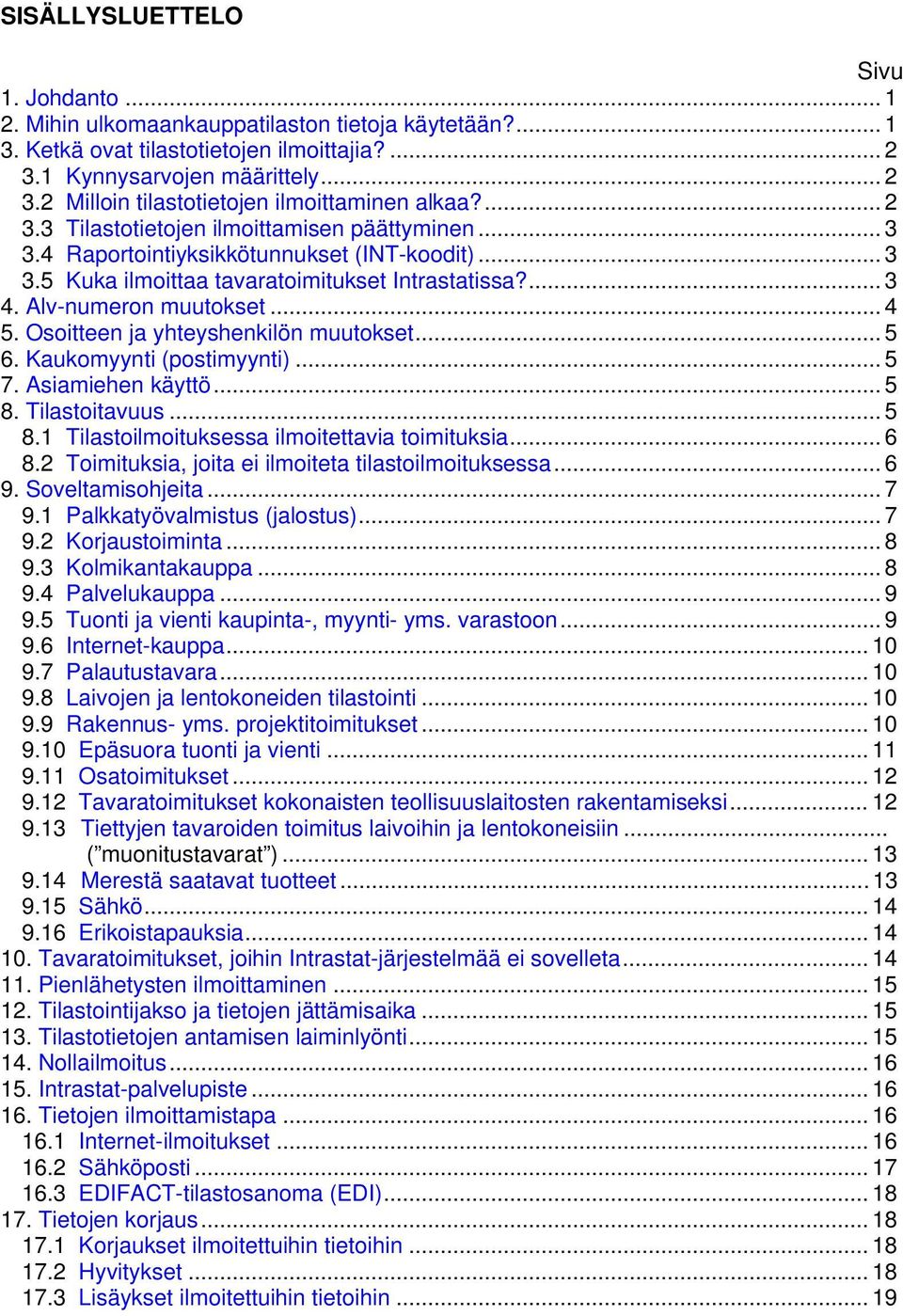 Osoitteen ja yhteyshenkilön muutokset... 5 6. Kaukomyynti (postimyynti)... 5 7. Asiamiehen käyttö... 5 8. Tilastoitavuus... 5 8.1 Tilastoilmoituksessa ilmoitettavia toimituksia... 6 8.