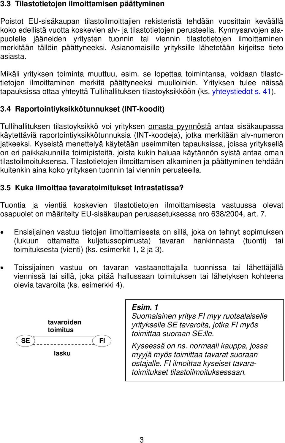 Mikäli yrityksen toiminta muuttuu, esim. se lopettaa toimintansa, voidaan tilastotietojen ilmoittaminen merkitä päättyneeksi muulloinkin.