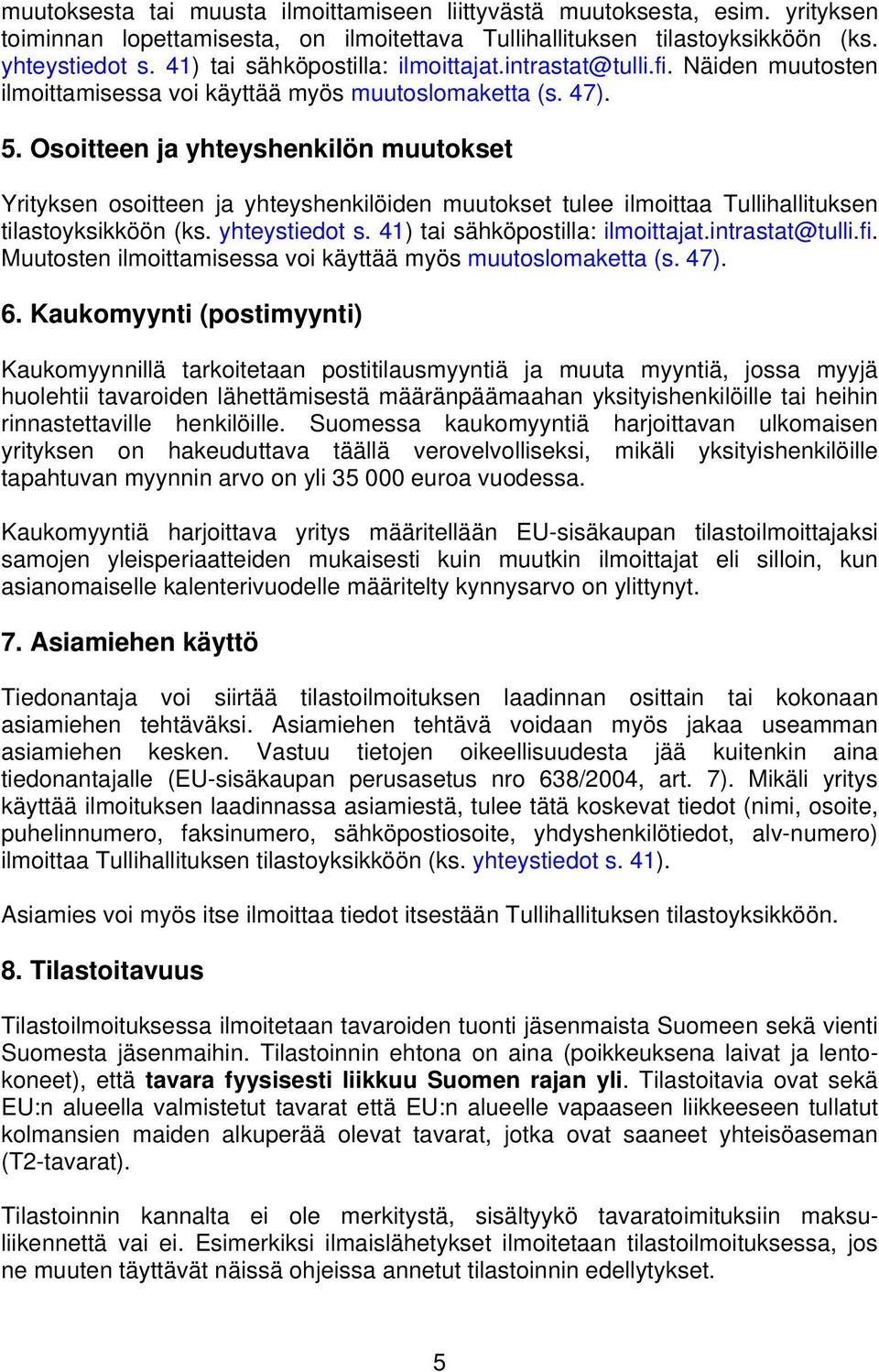 Osoitteen ja yhteyshenkilön muutokset Yrityksen osoitteen ja yhteyshenkilöiden muutokset tulee ilmoittaa Tullihallituksen tilastoyksikköön (ks. yhteystiedot s. 41) tai sähköpostilla: ilmoittajat.