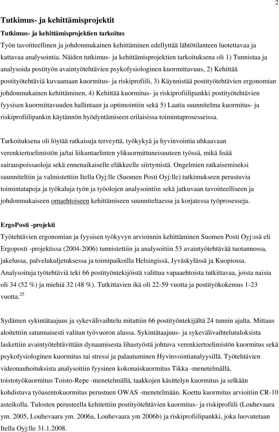 riskiprofiili, 3) Käynnistää postityötehtävien ergonomian johdonmukainen kehittäminen, 4) Kehittää kuormitus- ja riskiprofiilipankki postityötehtävien fyysisen kuormittavuuden hallintaan ja