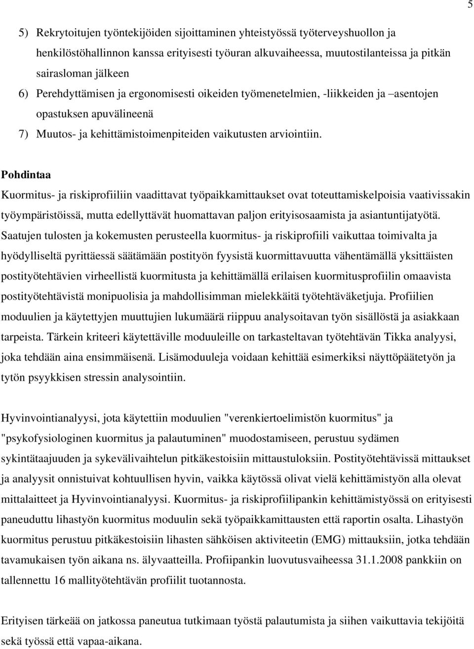 Pohdintaa Kuormitus- ja riskiprofiiliin vaadittavat työpaikkamittaukset ovat toteuttamiskelpoisia vaativissakin työympäristöissä, mutta edellyttävät huomattavan paljon erityisosaamista ja