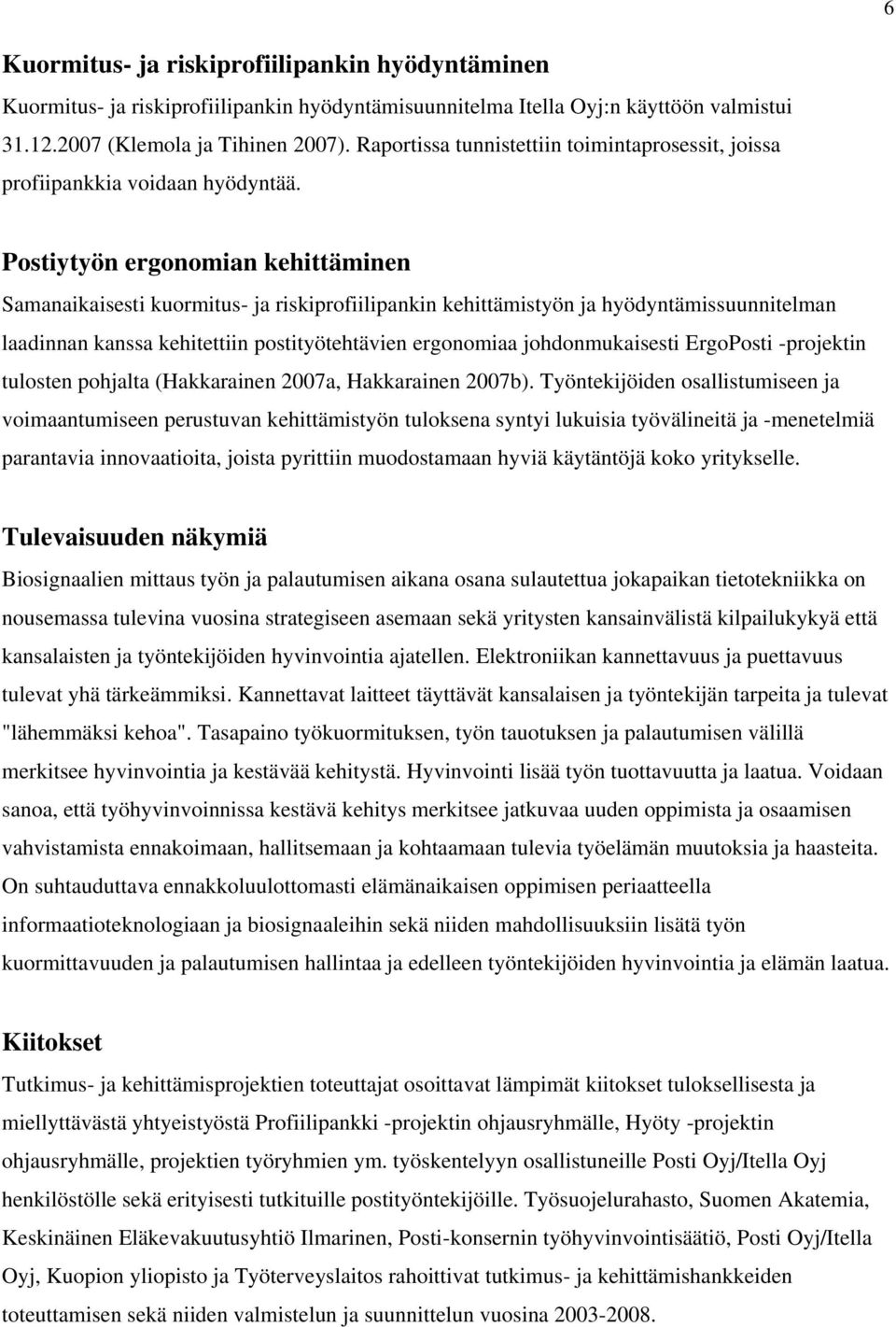 Postiytyön ergonomian kehittäminen Samanaikaisesti kuormitus- ja riskiprofiilipankin kehittämistyön ja hyödyntämissuunnitelman laadinnan kanssa kehitettiin postityötehtävien ergonomiaa