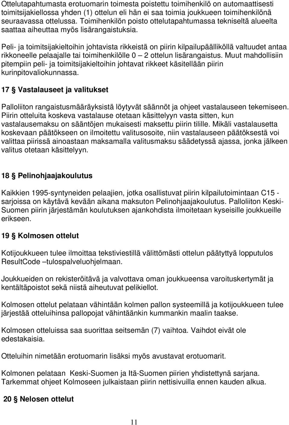 Peli- ja toimitsijakieltoihin johtavista rikkeistä on piirin kilpailupäälliköllä valtuudet antaa rikkoneelle pelaajalle tai toimihenkilölle 0 2 ottelun lisärangaistus.