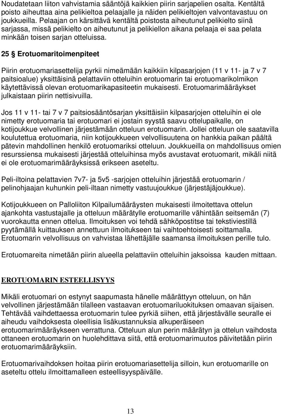 25 Erotuomaritoimenpiteet Piirin erotuomariasettelija pyrkii nimeämään kaikkiin kilpasarjojen (11 v 11- ja 7 v 7 paitsioalue) yksittäisinä pelattaviin otteluihin erotuomarin tai erotuomarikolmikon