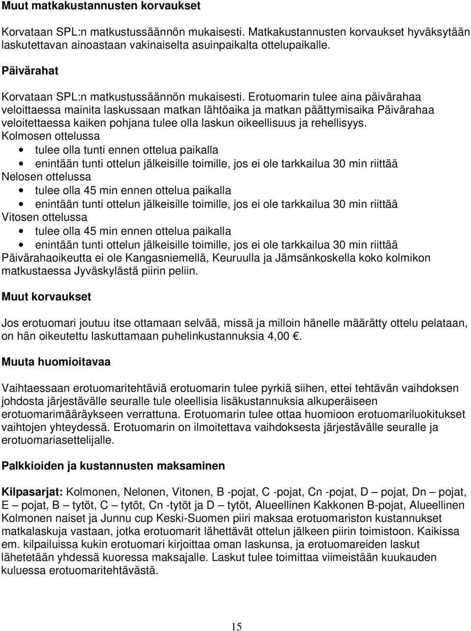 Erotuomarin tulee aina päivärahaa veloittaessa mainita laskussaan matkan lähtöaika ja matkan päättymisaika Päivärahaa veloitettaessa kaiken pohjana tulee olla laskun oikeellisuus ja rehellisyys.