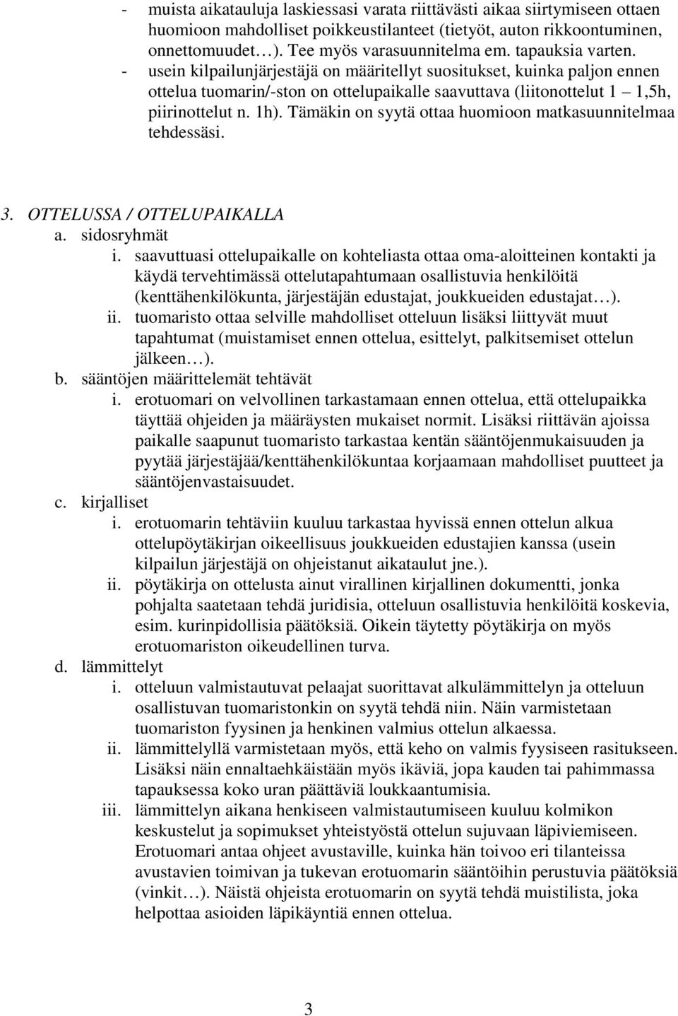 Tämäkin on syytä ottaa huomioon matkasuunnitelmaa tehdessäsi. 3. OTTELUSSA / OTTELUPAIKALLA a. sidosryhmät i.