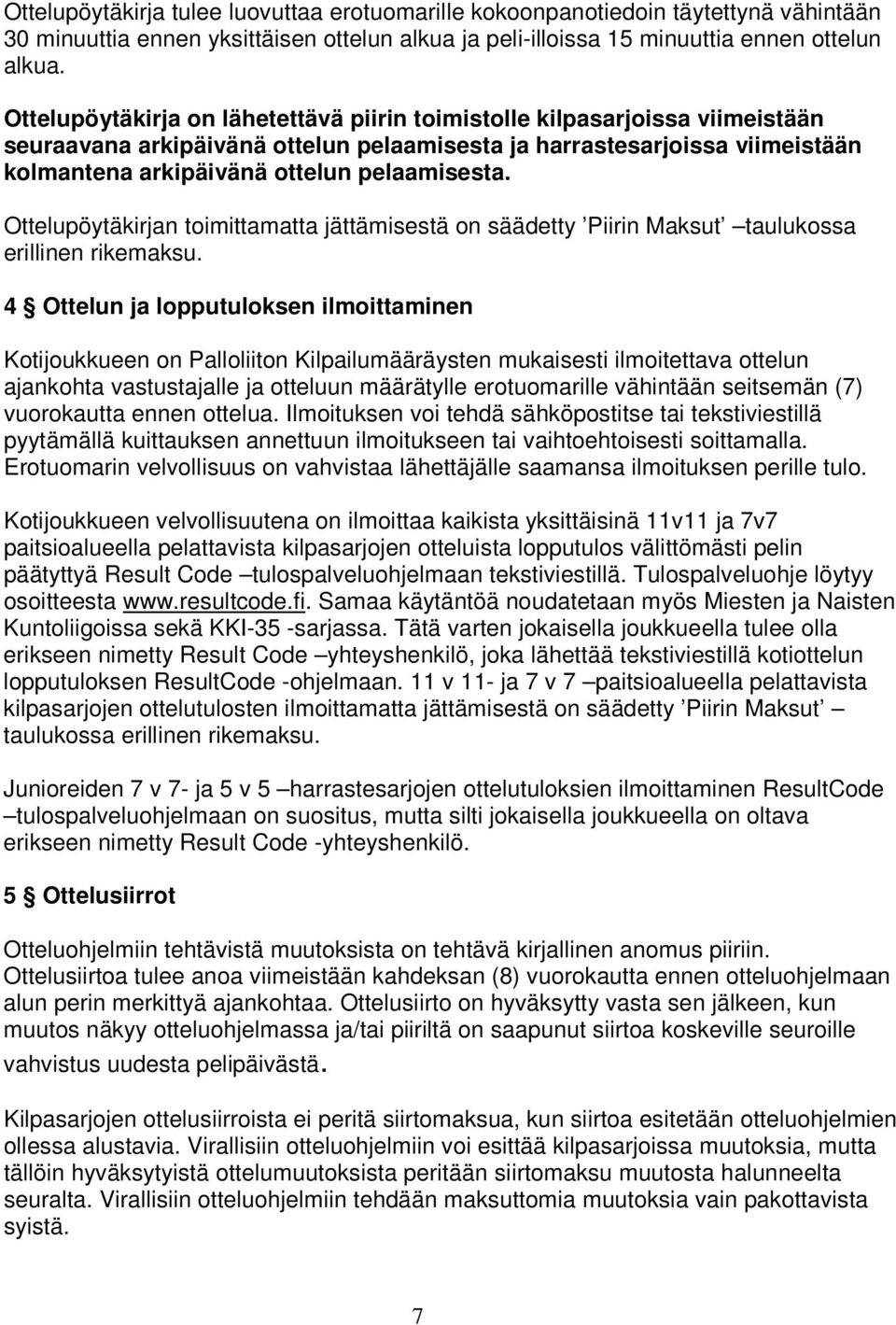 Ottelupöytäkirjan toimittamatta jättämisestä on säädetty Piirin Maksut taulukossa erillinen rikemaksu.