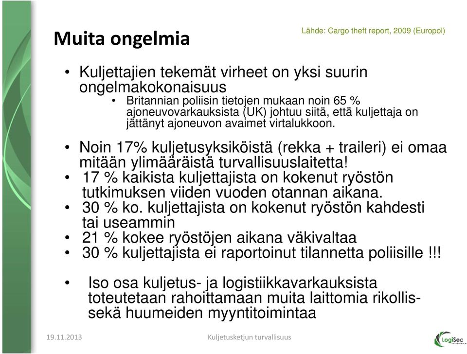 Noin 17% kuljetusyksiköistä (rekka + traileri) ei omaa mitään ylimääräistä turvallisuuslaitetta! 17 % kaikista kuljettajista on kokenut ryöstön tutkimuksen viiden vuoden otannan aikana.