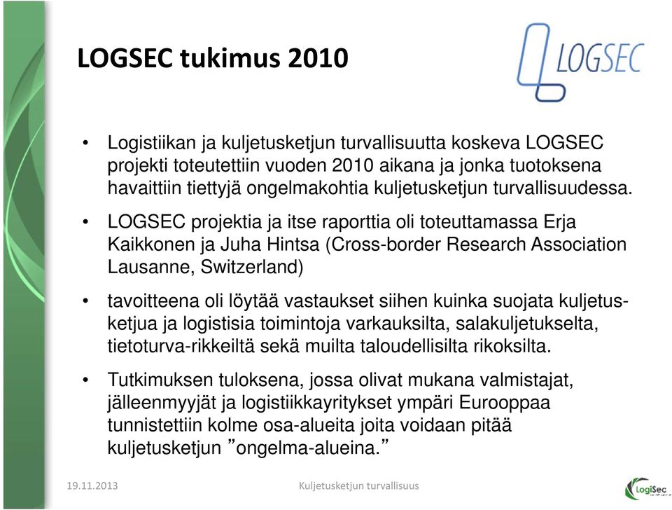 LOGSEC projektia ja itse raporttia oli toteuttamassa Erja Kaikkonen ja Juha Hintsa (Cross-border Research Association Lausanne, Switzerland) tavoitteena oli löytää vastaukset siihen