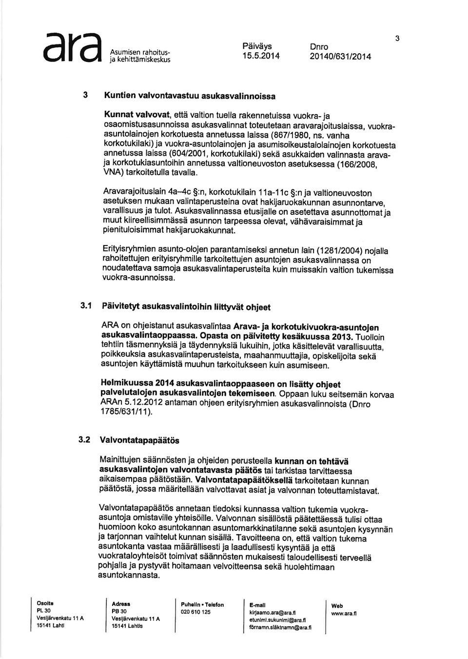 ]; 201401631t2014 3 3 Kuntienvalvontavastuuasukasvatinnoissa Kunnat valvovat, että valtion tuella rakennetuissa vuokra- ja osaomistusasunnoissa asukasvalinnat toteutetaan aravarajoituslaissa,