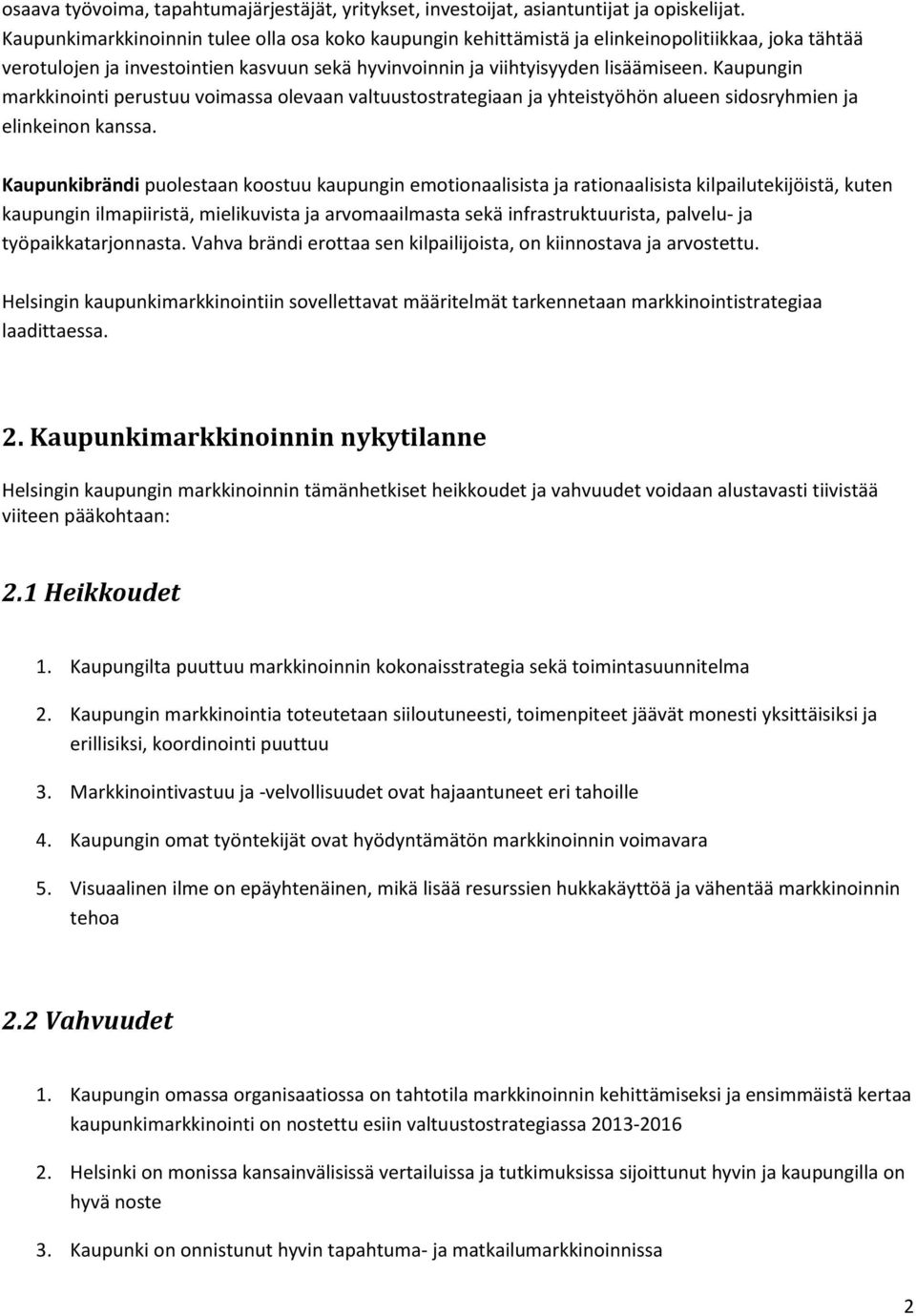 Kaupungin markkinointi perustuu voimassa olevaan valtuustostrategiaan ja yhteistyöhön alueen sidosryhmien ja elinkeinon kanssa.