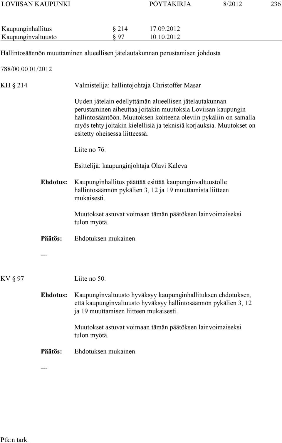 hallintosääntöön. Muutok sen kohteena oleviin pykäliin on samalla myös tehty joitakin kielellisiä ja teknisiä korjauksia. Muutokset on esitetty oheisessa liitteessä. Liite no 76.