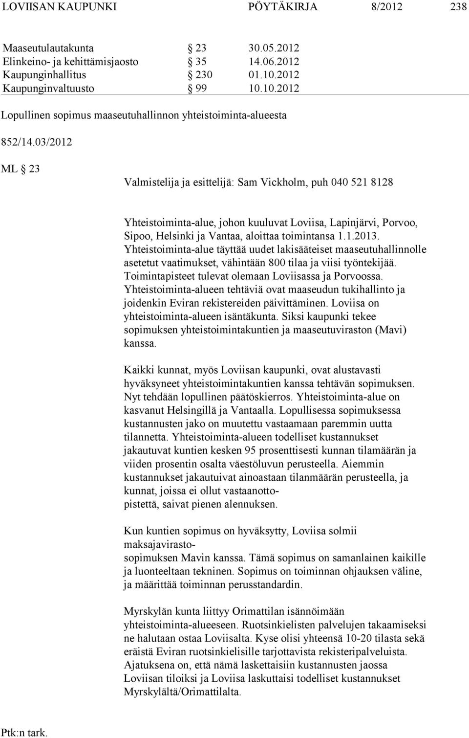 03/2012 ML 23 Valmistelija ja esittelijä: Sam Vickholm, puh 040 521 8128 Yhteistoiminta-alue, johon kuuluvat Loviisa, Lapinjärvi, Porvoo, Sipoo, Helsinki ja Vantaa, aloittaa toimintansa 1.1.2013.